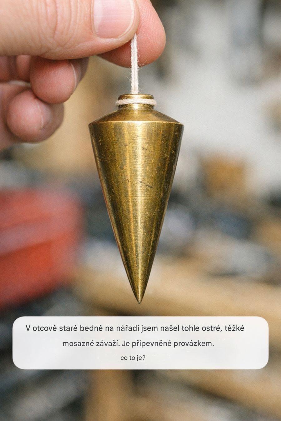 V otcově staré bedně na nářadí jsem našel tohle velké, špičaté mosazné závaží. Je připevněné k provázku. Co to je?